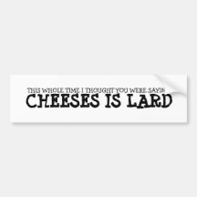 Cheese Is Lard Bumper Sticker
