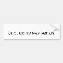 Cheese... Milk's leap toward immortality Bumper Stickers