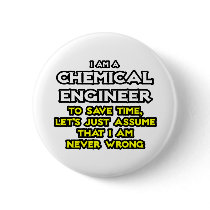 Chemical Engineer...Assume I Am Never Wrong