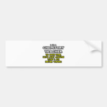 Chemistry Teacher...Assume I Am Never Wrong Bumper Stickers