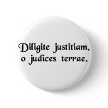 Cherish justice, o judges of the earth. pinback button
