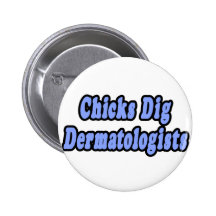 Chicks Dig Dermatologists Pin