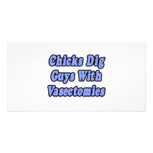 Chicks Dig Guys With Vasectomies Customized Photo Card