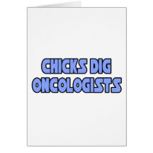 Chicks Dig Oncologists Greeting Cards