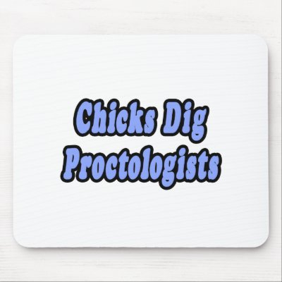 Chicks Dig Proctologists Mouse Pad by Proctologist_Shirts