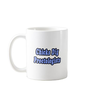 Chicks Dig Proctologists Mug by Proctologist_Shirts