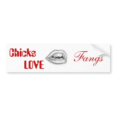 Chicks Love Fangs Bumper Stickers by M_Cooper_Designs