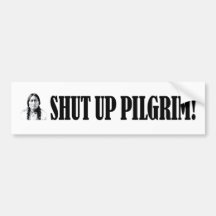 Chief Sitting Bull Says Shut Up Pilgrim! Bumper Stickers