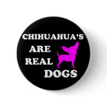 Chihuahua's are real dogs buttons