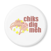 chiks dig meh magnet