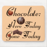 CHOCOLATE - HERE TODAY -- GONE TODAY MOUSEPAD