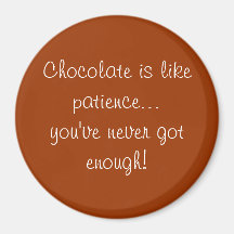 Chocolate is like patience magnet