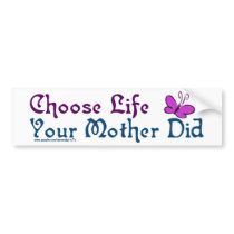 Choose Life, Your Mother Did! Bumper Stickers