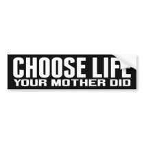 Choose Life: Your Mother Did Bumper Stickers