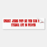 Christ Jesus died so you can have eternal life ... Bumper Sticker