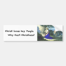 "Christ Loves Gay People.  Why Can't Christians?" Bumper Stickers
