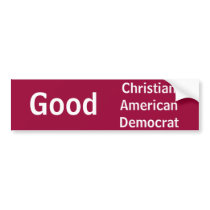 ChristianAmericanDemocrat, Good Bumper Sticker