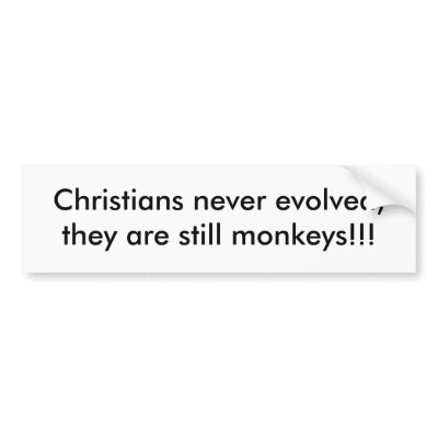 Christians never evolved, they are still monkey... bumper stickers by tonymessinajr
