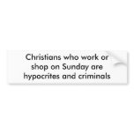 Christians who work orshop on Sunday arehypocri... Bumper Sticker