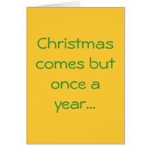 Christmas comes but once a year... greeting cards