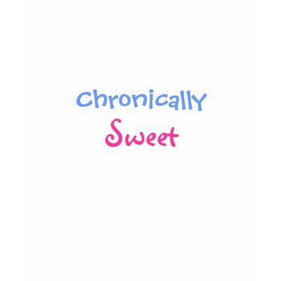 Chronically, Sweet-T-Shirt by pammys