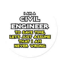 Civil Engineer...Assume I Am Never Wrong