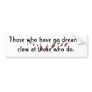 claw marks, Those who have no dreams,claw at th... Bumper Stickers