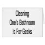 Cleaning One's Bathroom Is for Geeks Greeting Card