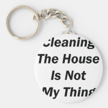 Cleaning The House Is Not My Thing Key Chains