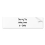 Cleaning The Living Room Is For Geeks Bumper Stickers