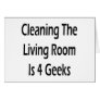 Cleaning The Living Room Is For Geeks Greeting Card