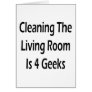 Cleaning The Living Room Is For Geeks Greeting Card