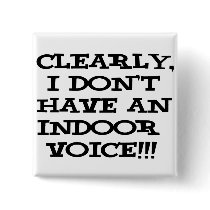 Clearly I don't have an indoor voice!!!