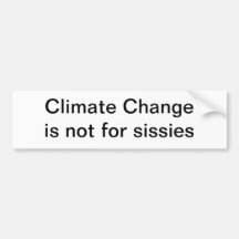 Climate Change is not for sissies Bumper Stickers