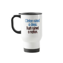 Clinton ruined a dress. Bush ruined a nation. Coffee Mugs