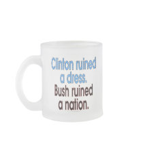 Clinton ruined a dress. Bush ruined a nation. Mug