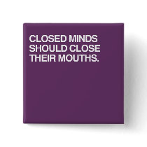 CLOSED MINDS SHOULD CLOSE T PINS