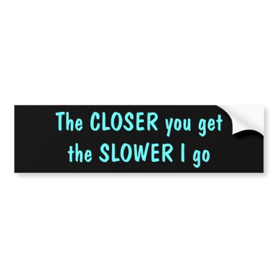 Closer/Slower Bumper Sticker by rs_lindsay