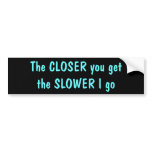 Closer/Slower Bumper Sticker bumper stickers