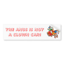 clowncar, THE ANUS IS NOT A CLOWN CAR! Bumper Sticker