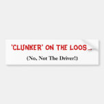 'CLUNKER' On The Loose!, (No, Not The Driver) Bumper Stickers