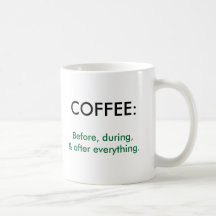 COFFEE:, Before, during,& after everything. Mug