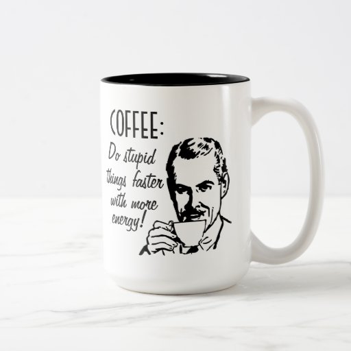 Coffee Do Stupid Things Faster Coffee Mugs
