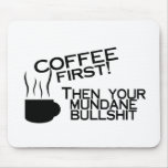 Coffee First Then Your Mundane Bullshit Mouse Pad