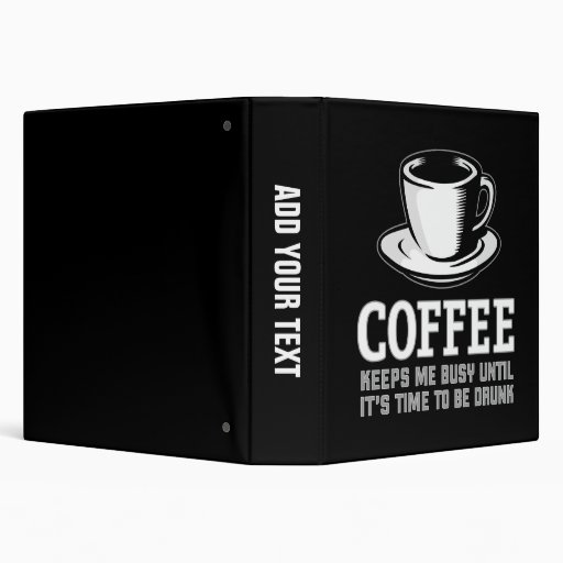 Coffee Keeps me Busy until it's time to be Drunk 3 Ring Binders