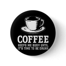 Coffee Keeps me Busy until it's time to be Drunk