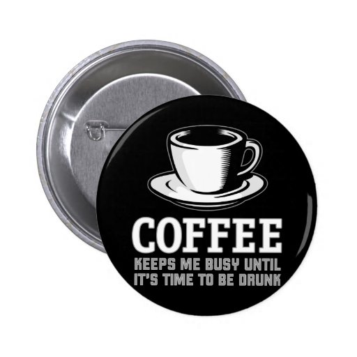 Coffee Keeps me Busy until it's time to be Drunk Pinback Button