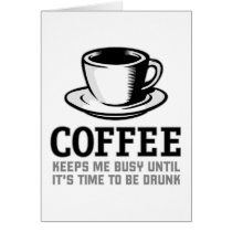 Coffee Keeps me Busy until it's time to be Drunk