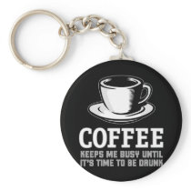 Coffee Keeps me Busy until it's time to be Drunk