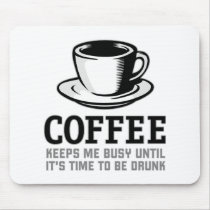 Coffee Keeps me Busy until it's time to be Drunk mousepads